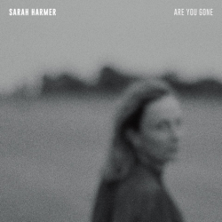 Sarah Harmer Returns with Are You Gone, Her First LP in a Decade: February 21st, 2020