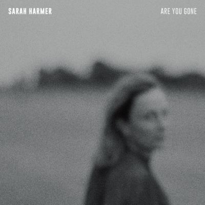 Sarah Harmer Returns with Are You Gone, Her First LP in a Decade: February 21st, 2020