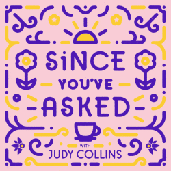 Judy Collins To Debut Since You’ve Asked July 8, An Audio Podcast Series Featuring Some of Collins’ Favorite Musicians, Artists and Luminaries From Her Colorful Life