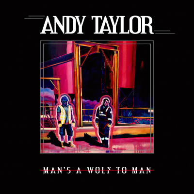 Andy Taylor/ ‘Man’s A Wolf To Man’/ BMG