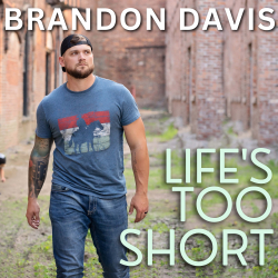 Brandon Davis Lives To The Fullest And Reminds Us ‘Life’s Too Short’ On New 17-Song Album