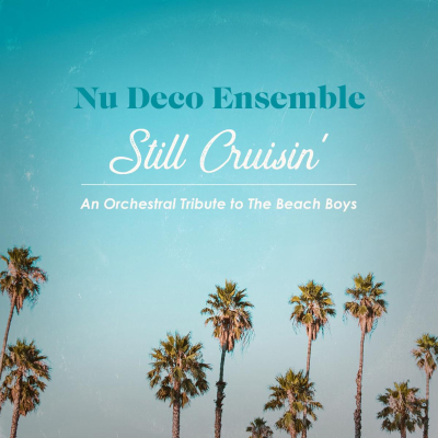 Nu Deco Ensemble Releases New Suite Still Cruisin’ - An Orchestral Tribute To The Beach Boys Out Today