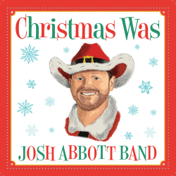 Josh Abbott Band To Releases First Holiday EP, Christmas Was, On November 19th 