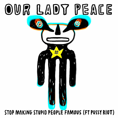 Our Lady Peace Want Us To “Stop Making Stupid People Famous” Ft. Pussy Riot