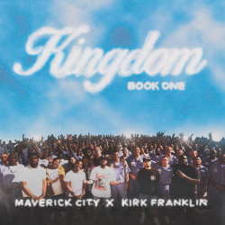 Maverick City Music x Kirk Franklin’s 11-Track ‘Kingdom Book One,’ Available Now via Tribl Records / Fo Yo Soul / RCA Inspiration