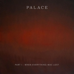 Palace Announce New EP Out July 18th Part I – When Everything Was Lost