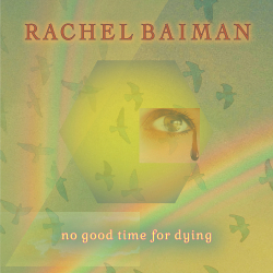 Rachel Baiman Mourns The Fleeting Passage Of Life In New Single ﻿“No Good Time For Dying” Out Now (4.20)