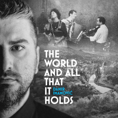 Bosnian Sevdah Star Damir Imamović To Release His Smithsonian Folkways Debut The World and All That It Holds, May 19