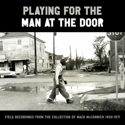 Playing for the Man at the Door: Field Recordings from the Collection of Mack McCormick, 1958 – 1971 / Smithsonian Folkways