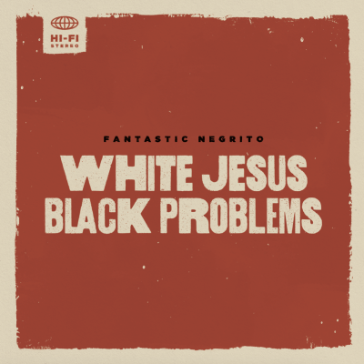 Fantastic Negrito/ ‘White Jesus Black Problems’/ Storefront Records