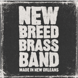 New Breed Brass Band’s Joyful + Vital Made In New Orleans Honors A Storied Brass Band Tradition While Bringing It Into The Future (Out April 28) 
