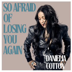 Danielia Cotton Releases New Single “So Afraid Of Losing You Again”