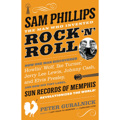 Peter Guralnick/ ‘Sam Phillips: The Man Who Invented Rock ‘n’ Roll’/ Little, Brown and Company