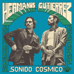 Hermanos Gutiérrez’s New Album Sonido Cósmico Out Today (Easy Eye Sound)