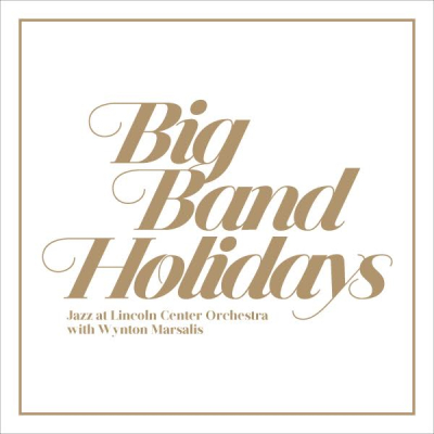 Jazz at Lincoln Center Orchestra with Wynton Marsalis/ ‘Big Band Holidays’/ Blue Engine Records