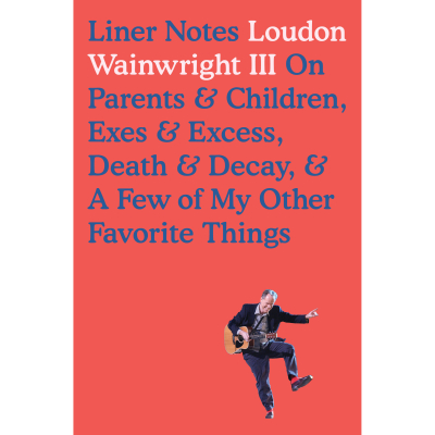 Loudon Wainwright III/ ‘LINER NOTES’/ Blue Rider Press