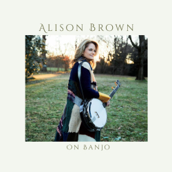 Grammy-Winner Alison Brown Uncovers The Banjo’s Eclectic, Multi-Genre Voice With On Banjo Album Out Now