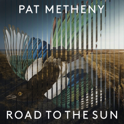 Road To The Sun - An Unexpected And Genre-Defying New Recording From 20-Time Grammy Winning Guitarist/Composer Pat Metheny