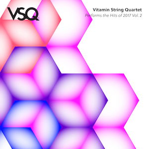 Vitamin String Quartet/ ‘VSQ Performs the Hits of 2017 Vol. 2’/ CMH Label Group